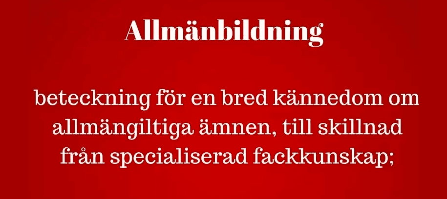 Allmänbildning innebär att man vet lite om mycket